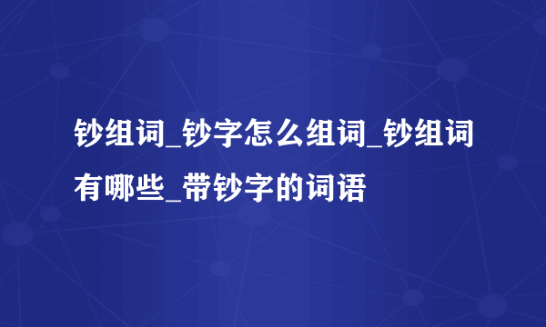 钞组词_钞字怎么组词_钞组词有哪些_带钞字的词语