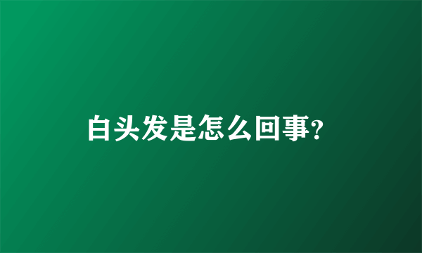 白头发是怎么回事？