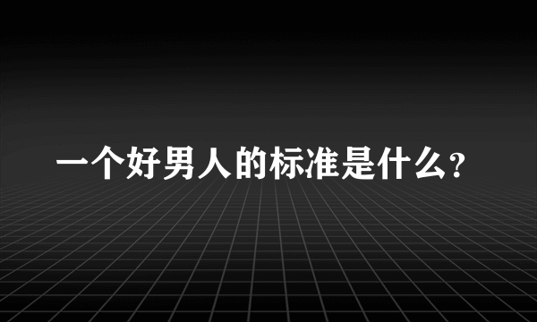 一个好男人的标准是什么？