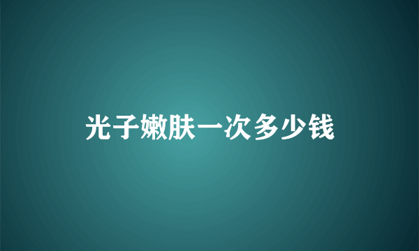 光子嫩肤一次多少钱