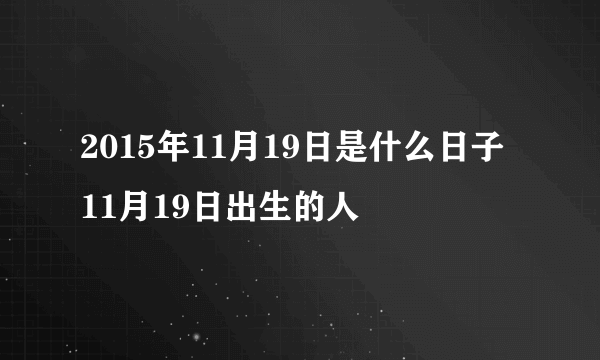 2015年11月19日是什么日子 11月19日出生的人