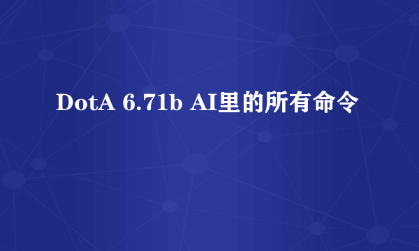 DotA 6.71b AI里的所有命令