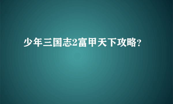 少年三国志2富甲天下攻略？