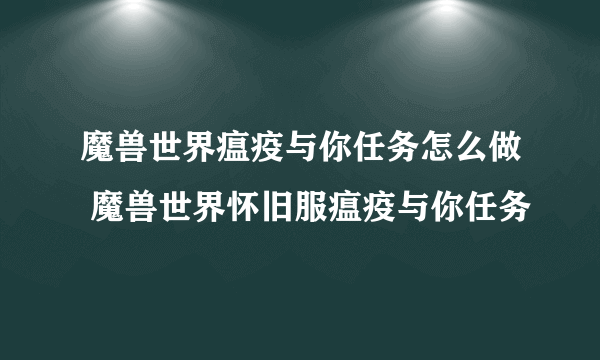 魔兽世界瘟疫与你任务怎么做 魔兽世界怀旧服瘟疫与你任务