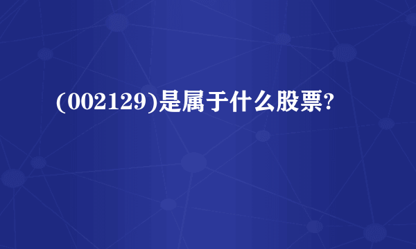 (002129)是属于什么股票?