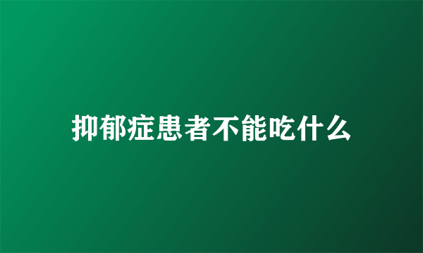 抑郁症患者不能吃什么