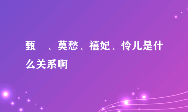 甄嬛、莫愁、禧妃、怜儿是什么关系啊