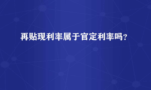 再贴现利率属于官定利率吗？