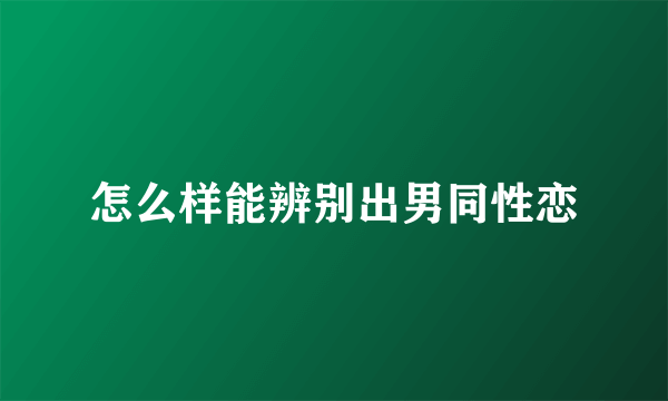 怎么样能辨别出男同性恋