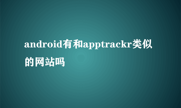 android有和apptrackr类似的网站吗