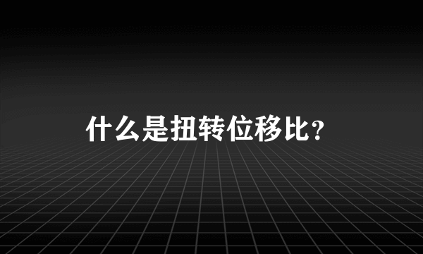 什么是扭转位移比？