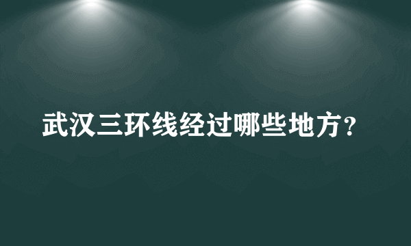 武汉三环线经过哪些地方？