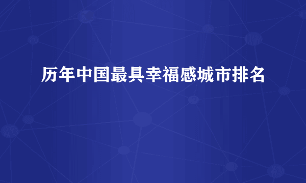 历年中国最具幸福感城市排名