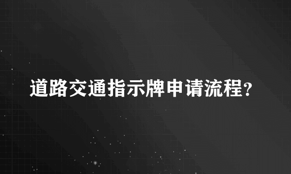 道路交通指示牌申请流程？