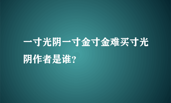 一寸光阴一寸金寸金难买寸光阴作者是谁？