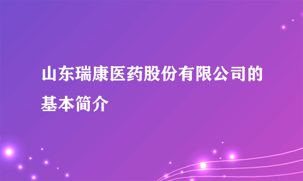 山东瑞康医药股份有限公司的基本简介