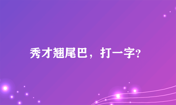 秀才翘尾巴，打一字？