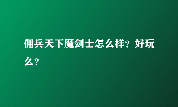 佣兵天下魔剑士怎么样？好玩么？