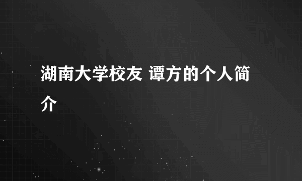 湖南大学校友 谭方的个人简介