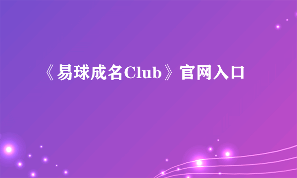 《易球成名Club》官网入口