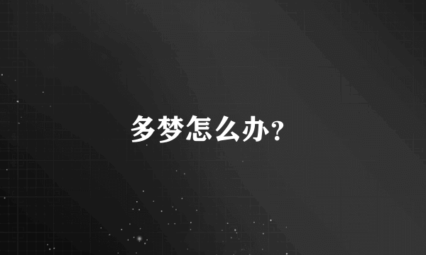 多梦怎么办？