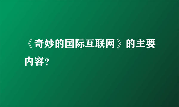 《奇妙的国际互联网》的主要内容？