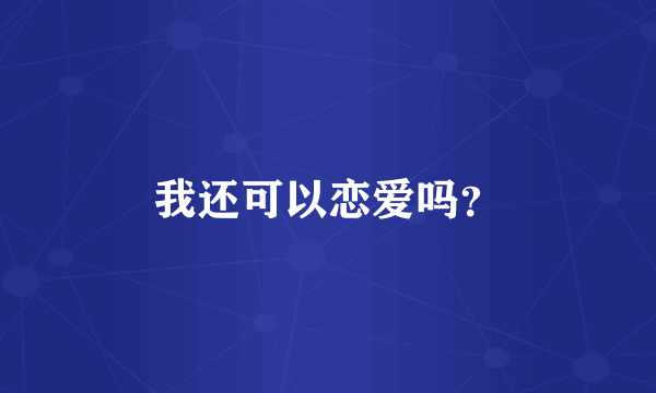 我还可以恋爱吗？