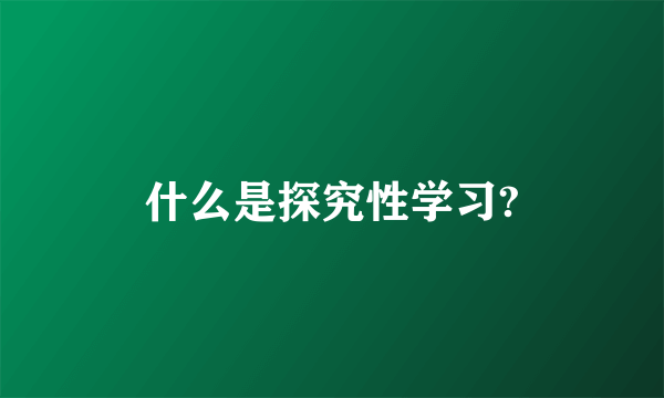 什么是探究性学习?