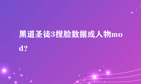 黑道圣徒3捏脸数据或人物mod？