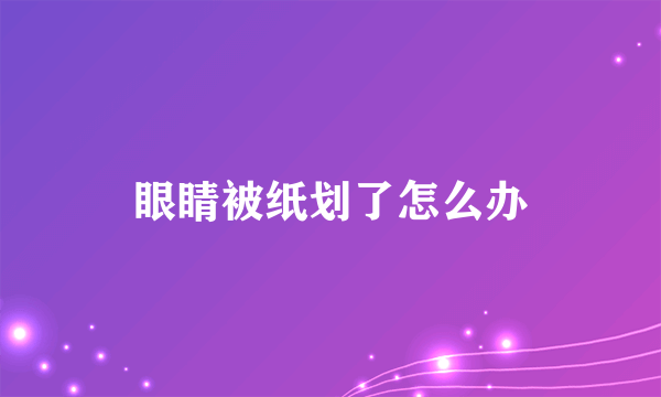 眼睛被纸划了怎么办