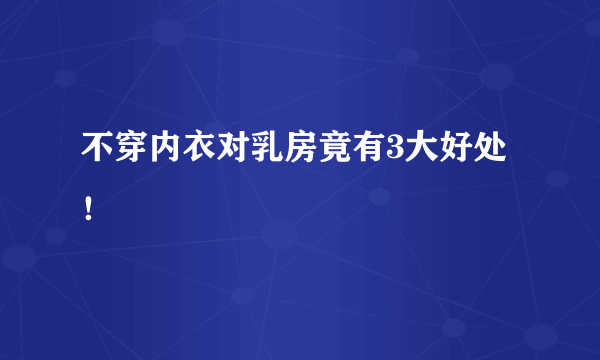 不穿内衣对乳房竟有3大好处！