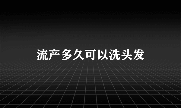 流产多久可以洗头发