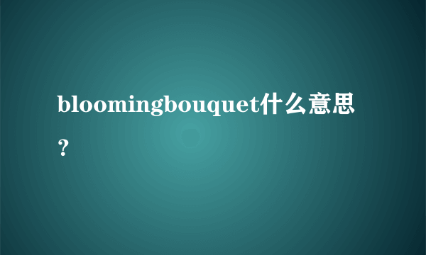 bloomingbouquet什么意思？