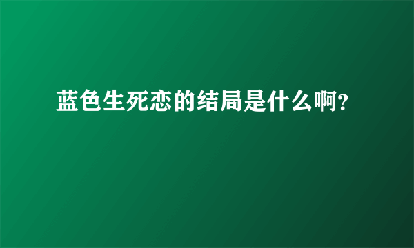 蓝色生死恋的结局是什么啊？