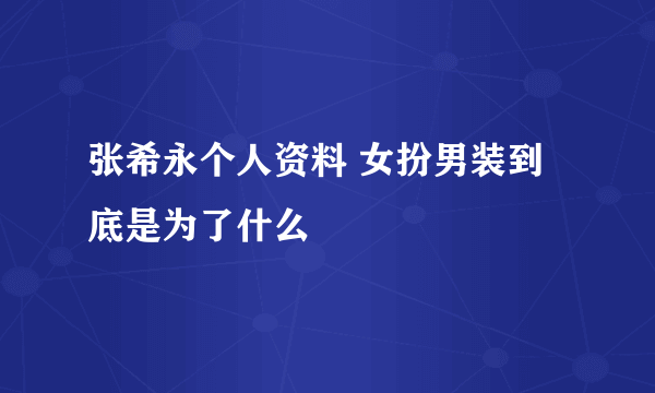 张希永个人资料 女扮男装到底是为了什么