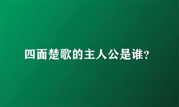 四面楚歌的主人公是谁？