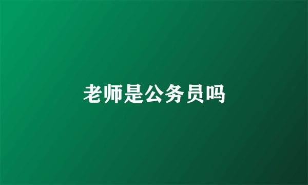 老师是公务员吗