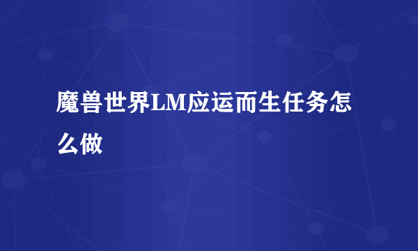 魔兽世界LM应运而生任务怎么做