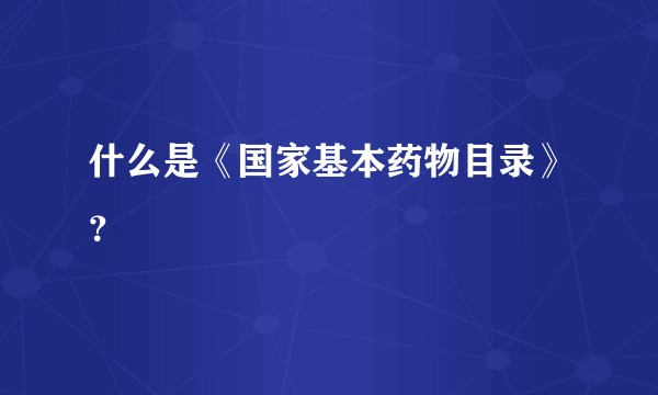 什么是《国家基本药物目录》？