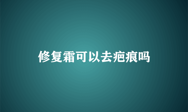 修复霜可以去疤痕吗