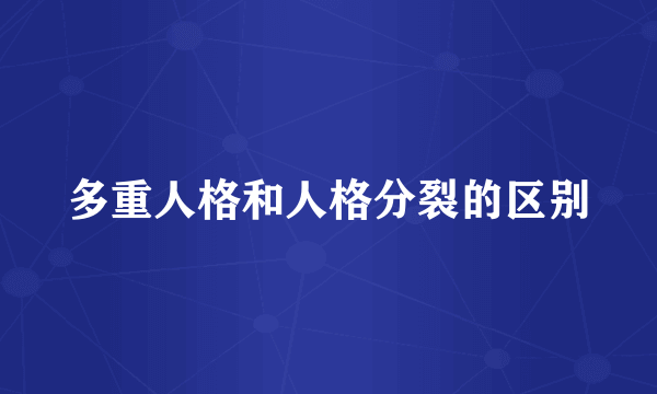 多重人格和人格分裂的区别