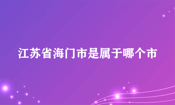 江苏省海门市是属于哪个市