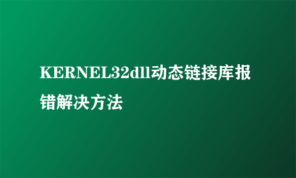 KERNEL32dll动态链接库报错解决方法