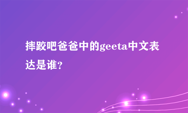 摔跤吧爸爸中的geeta中文表达是谁？