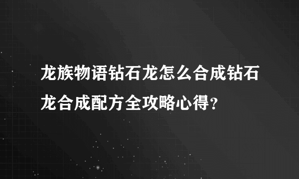 龙族物语钻石龙怎么合成钻石龙合成配方全攻略心得？