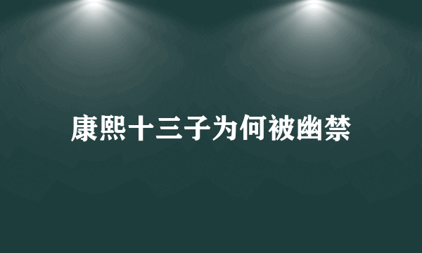 康熙十三子为何被幽禁