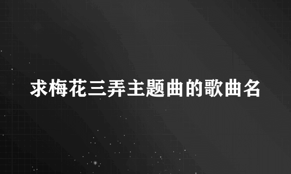 求梅花三弄主题曲的歌曲名