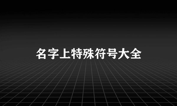 名字上特殊符号大全