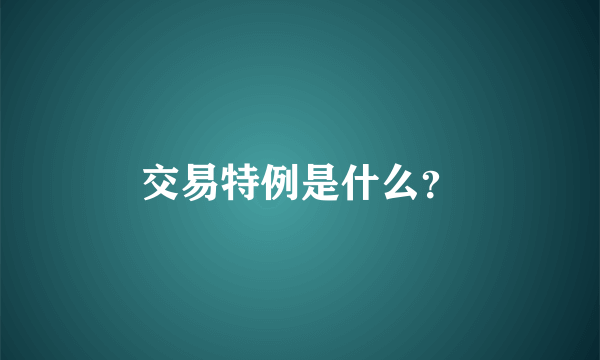 交易特例是什么？