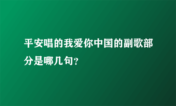 平安唱的我爱你中国的副歌部分是哪几句？